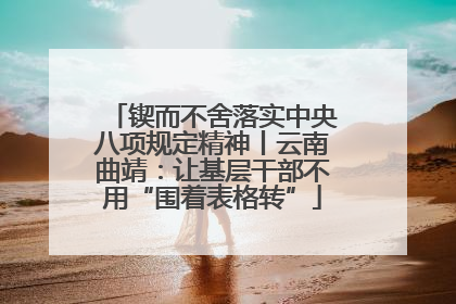 锲而不舍落实中央八项规定精神丨云南曲靖：让基层干部不用“围着表格转”