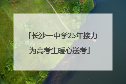 长沙一中学25年接力 为高考生暖心送考