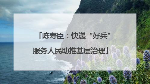 陈寿臣：快递“好兵”服务人民助推基层治理