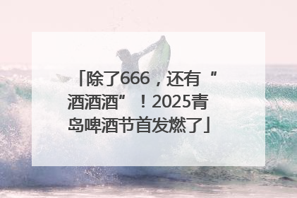 除了666，还有“酒酒酒”！2025青岛啤酒节首发燃了