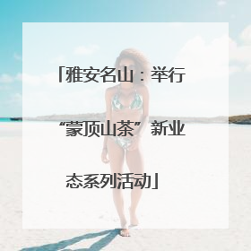 雅安名山：举行“蒙顶山茶”新业态系列活动