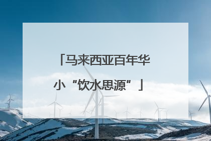 马来西亚百年华小“饮水思源”