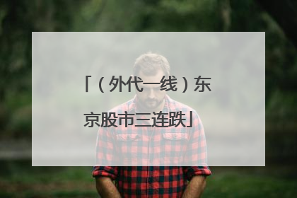 （外代一线）东京股市三连跌