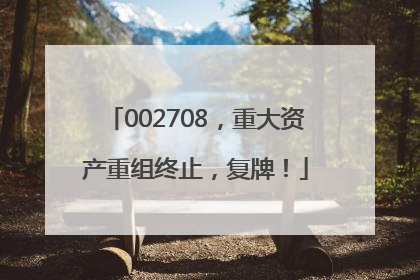 002708，重大资产重组终止，复牌！