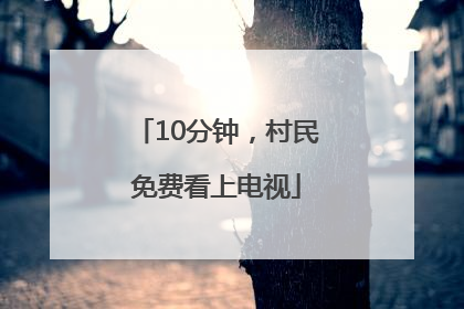 10分钟，村民免费看上电视