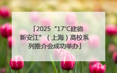 2025“17℃建德新安江”（上海）高校系列推介会成功举办