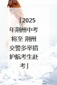 2025年荆州中考将至 荆州交警多举措护航考生赴考