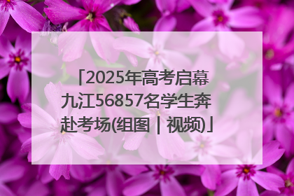 2025年高考启幕 九江56857名学生奔赴考场(组图｜视频)