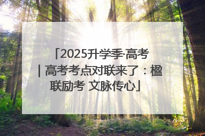 2025升学季·高考｜高考考点对联来了：楹联励考 文脉传心