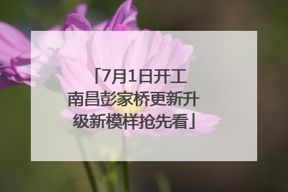 7月1日开工 南昌彭家桥更新升级新模样抢先看