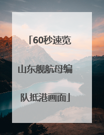 60秒速览山东舰航母编队抵港画面