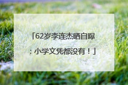 62岁李连杰晒自曝：小学文凭都没有！