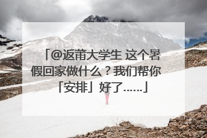 @返莆大学生 这个暑假回家做什么？我们帮你「安排」好了……