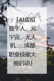 AI虚拟数字人、元宇宙、无人机……成都职业技能大赛启动