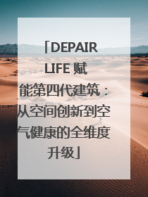 DEPAIR LIFE 赋能第四代建筑：从空间创新到空气健康的全维度升级